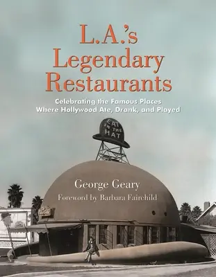 Legendárne reštaurácie v L.A: Na oslavu slávnych miest, kde jedol, pil a hral Hollywood - L.A.'s Legendary Restaurants: Celebrating the Famous Places Where Hollywood Ate, Drank, and Played