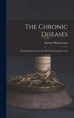 Chronické choroby: Ich špecifická povaha a homeopatická liečba - The Chronic Diseases: Their Peculiar Nature and Their Homeopathic Cure