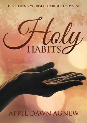 Sväté zvyky: Rozvíjať sa v spravodlivosti - Holy Habits: Developing Yourself in Righteousness