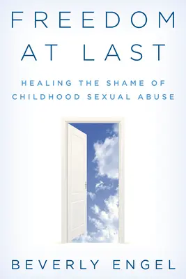 Konečne sloboda: Liečenie hanby za sexuálne zneužívanie v detstve - Freedom at Last: Healing the Shame of Childhood Sexual Abuse