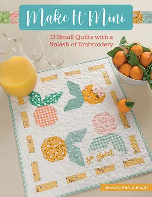 Make It Mini: 13 malých prikrývok s výšivkou - Make It Mini: 13 Small Quilts with a Splash of Embroidery