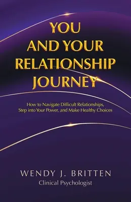 Ty a tvoja vzťahová cesta: Ako sa orientovať v náročných vzťahoch, vstúpiť do svojej sily a robiť zdravé rozhodnutia - You and Your Relationship Journey: How to Navigate Difficult Relationships, Step into Your Power, and Make Healthy Choices