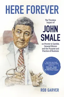 Tu navždy: The Timeless Impact of John Smale on Procter & Gamble, General Motors and the Purpose and Practice of Business - Here Forever: The Timeless Impact of John Smale on Procter & Gamble, General Motors and the Purpose and Practice of Business