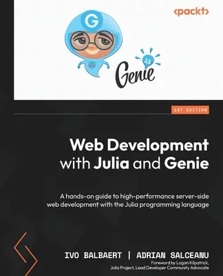 Vývoj webových aplikácií pomocou programovacieho jazyka Julia a Genie: Praktický sprievodca vysoko výkonným vývojom webových aplikácií na strane servera pomocou programovacieho jazyka Julia - Web Development with Julia and Genie: A hands-on guide to high-performance server-side web development with the Julia programming language