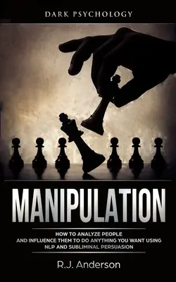 Manipulácia: Ako analyzovať ľudí a ovplyvniť ich, aby urobili, čo chcete, pomocou NLP a podprahového presviedčania - Manipulation: Dark Psychology - How to Analyze People and Influence Them to Do Anything You Want Using NLP and Subliminal Persuasion