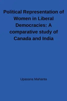 Politické zastúpenie žien v liberálnych demokraciách: Porovnávacia štúdia Kanady a Indie: Porovnávacia štúdia Kanady a Indie - Political Representation of Women in Liberal Democracies: A comparative study of Canada and India: A comparative study of Canada and India