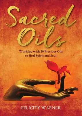 Posvätné oleje: Práca s 20 vzácnymi olejmi na liečenie ducha a duše - Sacred Oils: Working with 20 Precious Oils to Heal Spirit and Soul