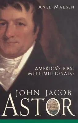John Jacob Astor: Prvý americký multimilionár - John Jacob Astor: America's First Multimillionaire