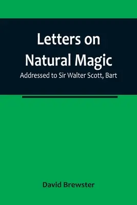 Listy o prírodnej mágii; adresované Sirovi Walterovi Scottovi, Bartovi - Letters on Natural Magic; Addressed to Sir Walter Scott, Bart