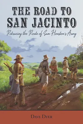 Cesta do San Jacinta: - The Road to San Jacinto: Retracing the Route of Sam Houston's Army