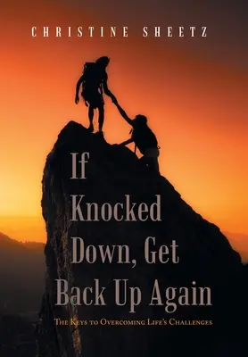 Ak ťa zrazia na kolená, vráť sa späť: Kľúče k prekonaniu životných výziev - If Knocked Down, Get Back up Again: The Keys to Overcoming Life's Challenges