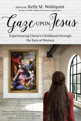 Pohľad na Ježiša: Prežívanie Kristovho detstva očami žien - Gaze Upon Jesus: Experiencing Christ's Childhood Through the Eyes of Women