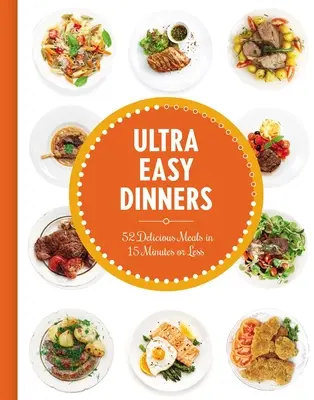 Veľmi jednoduché večere: Vydarené večere: 100+ jedál za 15 minút a menej - Ultra Easy Dinners: 100+ Meals in 15 Minutes or Less
