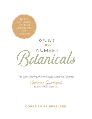 Maľba podľa čísla Botanicals: Jednoduchý, relaxačný spôsob vytvárania nádherných obrazov - Paint-By-Number Botanicals: The Easy, Relaxing Way to Create Gorgeous Paintings