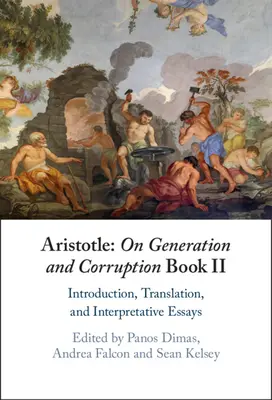 Aristoteles: O generácii a korupcii Kniha II: Úvod, preklad a interpretačné eseje - Aristotle: On Generation and Corruption Book II: Introduction, Translation, and Interpretative Essays