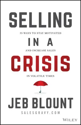 Predaj v kríze: 55 spôsobov, ako si udržať motiváciu a zvýšiť predaj v nestabilných časoch - Selling in a Crisis: 55 Ways to Stay Motivated and Increase Sales in Volatile Times
