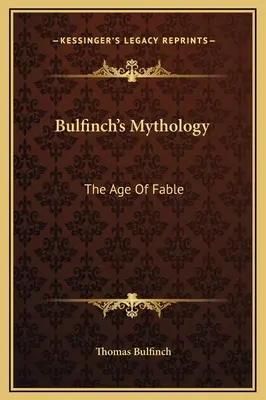 Bulfinchova mytológia: Vek bájok - Bulfinch's Mythology: The Age Of Fable