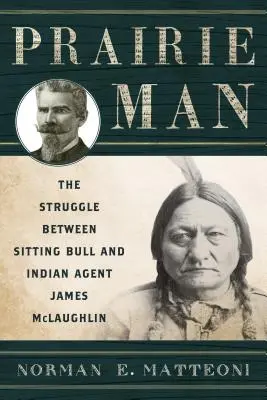 Prérijný človek: Boj medzi Sediacim býkom a indiánskym agentom Jamesom McLaughlinom - Prairie Man: The Struggle between Sitting Bull and Indian Agent James McLaughlin