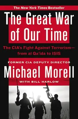 Veľká vojna našej doby: Boj CIA proti terorizmu - od al-Káidy po Isis - The Great War of Our Time: The Cia's Fight Against Terrorism--From Al Qa'ida to Isis
