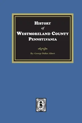 Dejiny okresu Westmoreland v Pensylvánii s biografickými náčrtmi mnohých jeho priekopníkov a významných mužov - History of Westmoreland County, Pennsylvania with Biographical Sketches of many of its Pioneers and Prominent Men