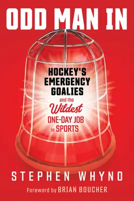Odd Man in (Zvláštny človek): Hokejoví brankári v núdzi a najdivokejšia jednodňová práca v športe - Odd Man in: Hockey's Emergency Goalies and the Wildest One-Day Job in Sports