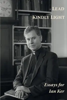 Oveďte láskavé svetlo. Eseje pre otca Iana Kera - Lead Kindly Light. Essays for Fr Ian Ker