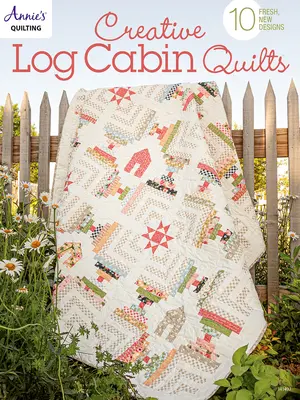Kreatívne zrubové deky: 10 nových, sviežich vzorov - Creative Log Cabin Quilts: 10 Fresh, New Designs