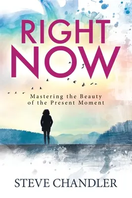 Práve teraz: Ovládnite krásu prítomného okamihu - Right Now: Mastering the Beauty of the Present Moment