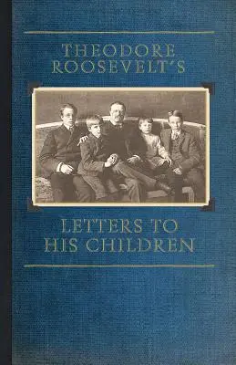 Listy Theodora Roosevelta svojim deťom - Theodore Roosevelt's Letters to His Children