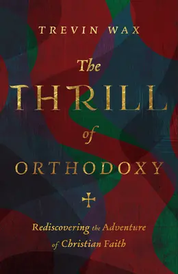 Vzrušenie z ortodoxie: Znovuobjavenie dobrodružstva kresťanskej viery - The Thrill of Orthodoxy: Rediscovering the Adventure of Christian Faith