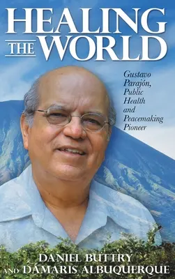 Uzdravenie sveta: Gustavo Parajn, priekopník verejného zdravia a mierotvorby - Healing the World: Gustavo Parajn, Public Health and Peacemaking Pioneer