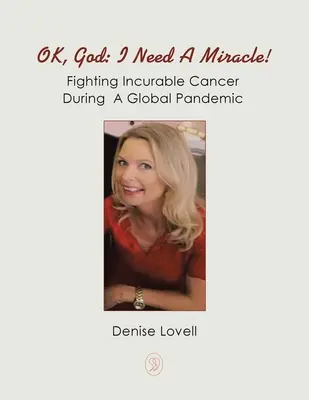 Dobre, Bože: Potrebujem zázrak! Boj proti nevyliečiteľnej rakovine počas globálnej pandémie - Ok, God: I Need a Miracle!: Fighting Incurable Cancer During a Global Pandemic