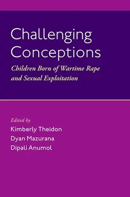 Vyzývavé koncepcie: Deti narodené z vojnového znásilnenia a sexuálneho zneužívania - Challenging Conceptions: Children Born of Wartime Rape and Sexual Exploitation