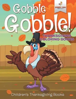 Gobble Gobble! Omaľovánky na Deň vďakyvzdania Detské knihy na Deň vďakyvzdania - Gobble Gobble! Thanksgiving Coloring Books Children's Thanksgiving Books
