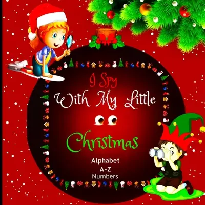 Špehujem očami Vianočnú abecedu a čísla: Pôvabná obrázková knižka s hádacou hrou pre batoľatá, škôlkarov a deti vo veku - I Spy with My Little Eyes Christmas Alphabet and Numbers: A Charming Picture Book with a Guessing Game for Toddlers, Kindergarteners, and Children Age