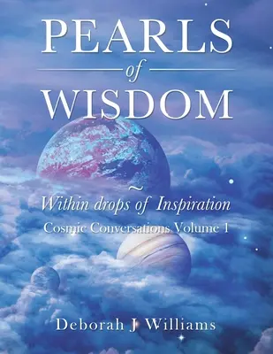 Perly múdrosti v kvapkách inšpirácie: Kozmické rozhovory, 1. diel - Pearls of Wisdom Within Drops of Inspiration: Cosmic Conversations Volume 1