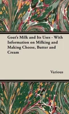 Kozie mlieko a jeho využitie - s informáciami o dojení a výrobe syra, masla a smotany - Goat's Milk and Its Uses - With Information on Milking and Making Cheese, Butter and Cream