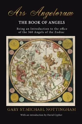 Ars Angelorum - Kniha anjelov: Knižka Angelov - Kniha anjelov - je poučením o úrade 360 anjelov zverokruhu. - Ars Angelorum - The Book of Angels: Being an instruction of the office of the 360 Angels of the Zodiac.
