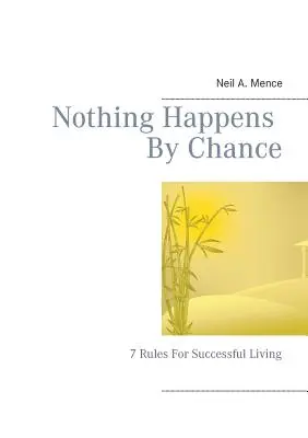 Nič sa nedeje náhodou: 7 pravidiel pre úspešný život - Nothing Happens By Chance: 7 Rules For Successful Living