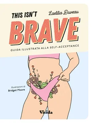 Toto nie je odvážne: Odvážne dievčatá: Sprievodca pozitívnym postojom k telu a sebaprijatím - This Isn't Brave: A Brave Girls Guide to Body Positivity & Self-Acceptance