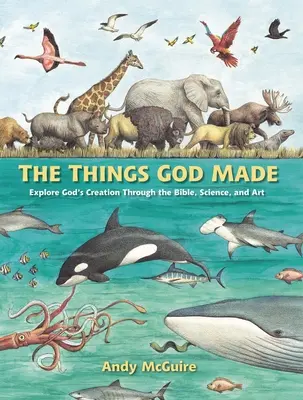 Veci, ktoré stvoril Boh: Vydajte sa na cestu k Božiemu stvoreniu prostredníctvom Biblie, vedy a umenia. - The Things God Made: Explore God's Creation Through the Bible, Science, and Art