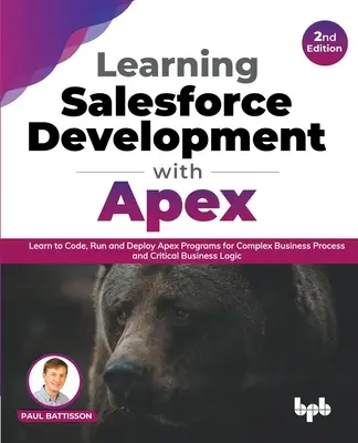 Výučba vývoja Salesforce pomocou Apex: Naučte sa kódovať, spúšťať a nasadzovať programy Apex pre komplexné obchodné procesy a kritickú obchodnú logiku - 2. vyd. - Learning Salesforce Development with Apex: Learn to Code, Run and Deploy Apex Programs for Complex Business Process and Critical Business Logic - 2nd