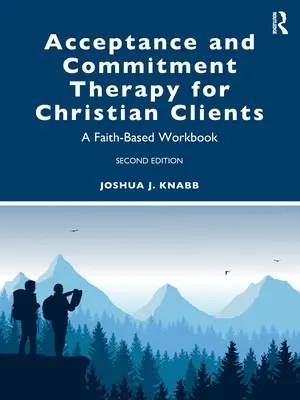 Terapia prijatia a záväzkov pre kresťanských klientov: Pracovný zošit založený na viere - Acceptance and Commitment Therapy for Christian Clients: A Faith-Based Workbook