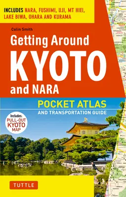 Ako sa pohybovať po Kjóte a Nare: Zahŕňa Naru, Fušimi, Udži, MT Hiei, jazero Biwa, Oharu a Kuramu. - Getting Around Kyoto and Nara: Pocket Atlas and Transportation Guide; Includes Nara, Fushimi, Uji, MT Hiei, Lake Biwa, Ohara and Kurama