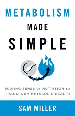 Metabolizmus zjednodušene: Zmysel výživy pre transformáciu metabolického zdravia - Metabolism Made Simple: Making Sense of Nutrition to Transform Metabolic Health