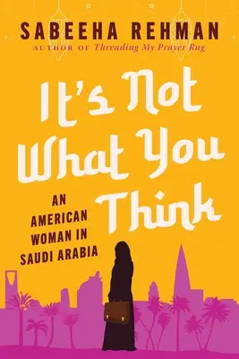 Nie je to tak, ako si myslíte: Američanka v Saudskej Arábii - It's Not What You Think: An American Woman in Saudi Arabia