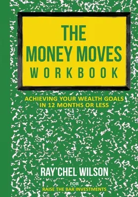 Pracovný zošit o pohyboch v oblasti peňazí: Dosiahnite svoje ciele v oblasti bohatstva za 12 mesiacov alebo menej - The Money Moves Workbook: Achieving Your Wealth Goals in 12 Months or Less
