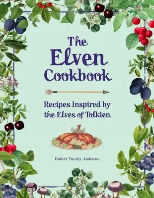 Elfská kuchárka: Recepty inšpirované elfmi z Tolkiena - The Elven Cookbook: Recipes Inspired by the Elves of Tolkien