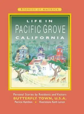 Život v kalifornskom Pacific Grove: Osobné príbehy obyvateľov a návštevníkov Butterfly Town U.S.A. - Life in Pacific Grove California: Personal Stories by Residents and Visitors to Butterfly Town U.S.A.