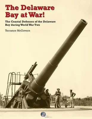 Delaware Bay vo vojne! The Coastal Defenses of the Delaware Bay during World War Two - The Delaware Bay at War!: The Coastal Defenses of the Delaware Bay during World War Two